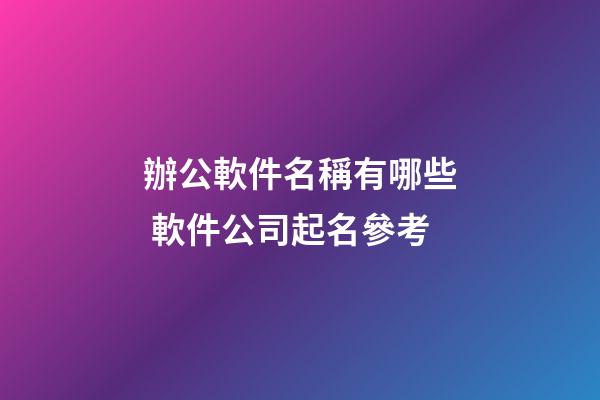 辦公軟件名稱有哪些 軟件公司起名參考-第1張-公司起名-玄機派